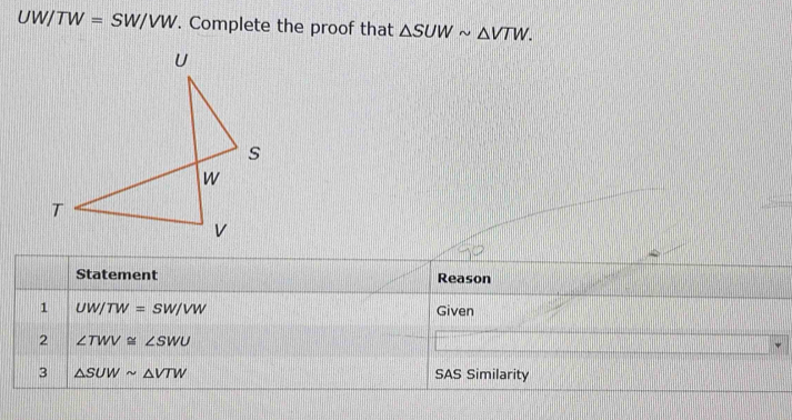 UW/TW=SW/VW. Complete the proof that △ SUWsim △ VTW.