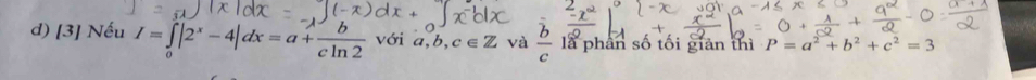 [3] Nếu I=∈tlimits _0|2^x-4|dx=a+ b/cln 2  với a, b, c∈ Z và D là phân số tối giản thì P=a^2+b^2+c^2=3