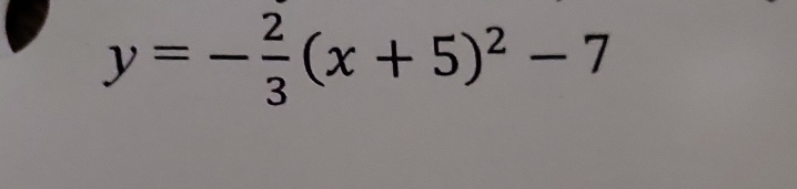 y=- 2/3 (x+5)^2-7