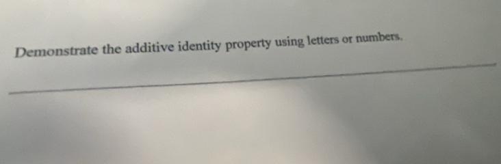 Demonstrate the additive identity property using letters or numbers.