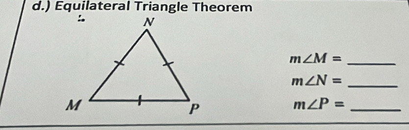 d.) Equilateral Triangle Theorem
m∠ M= _ 
m∠ N= _ 
m∠ P= _ 