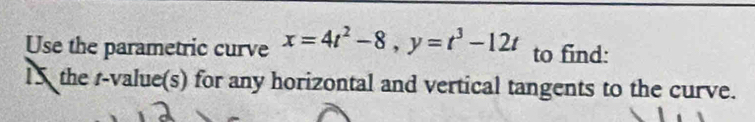 Use the parametric curve x=4t^2-8, y=t^3-12t to find: 
15 the r -value(s) for any horizontal and vertical tangents to the curve.