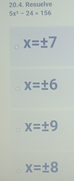 Resuelve
5x^2-24=156
x=± 7
x=± 6
X=± 9
x=± 8