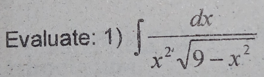 Evaluate: 1) ∈t  dx/x^2sqrt(9-x^2) 