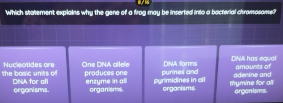 Solved: 8/16 Which statement explains why the gene of a frog may be ...