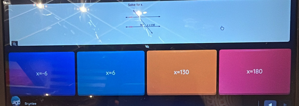 Solve for x.
x=-6
x=6
x=130
x=180
Brynlee