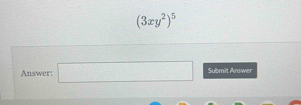 (3xy^2)^5
Answer: □ Submit Answer