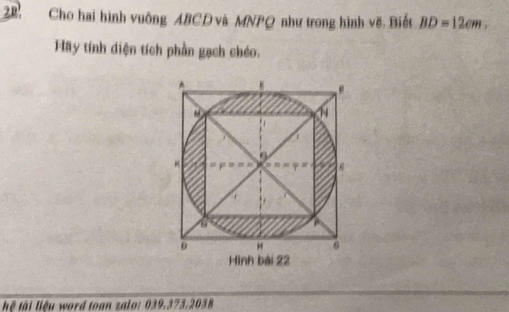 Cho hai hình vuông ABCD và MNPQ như trong hình vẽ. Biết BD=12cm, 
Hãy tính diện tích phần gạch chéo. 
hệ lài liệu word toan zalo: 039.373.2038