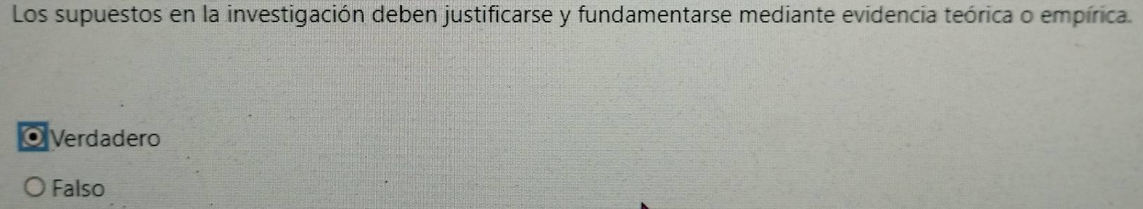 Los supuestos en la investigación deben justificarse y fundamentarse mediante evidencia teórica o empírica.
Verdadero
Falso