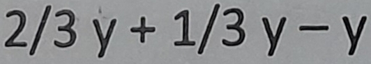 2/3y+1/3y-y