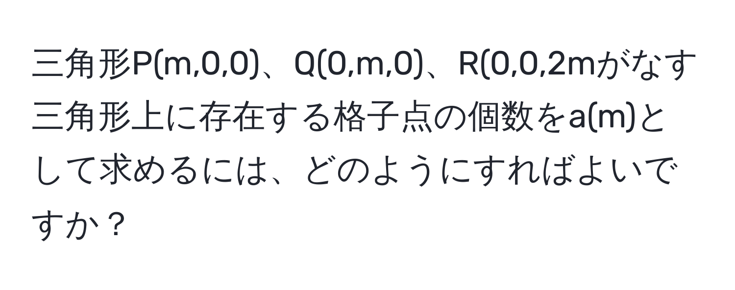 三角形P(m,0,0)、Q(0,m,0)、R(0,0,2mがなす三角形上に存在する格子点の個数をa(m)として求めるには、どのようにすればよいですか？