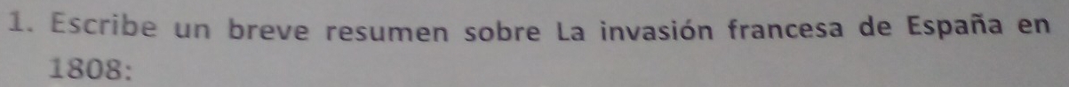 Escribe un breve resumen sobre La invasión francesa de España en
1808 :