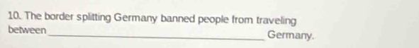 The border splitting Germany banned people from traveling 
between _Germany.