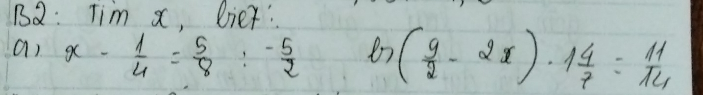 12: Tim x, biet: 
ar x- 1/4 = 5/8 : (-5)/2 
87 ( 9/2 -2x)· 1 4/7 = 11/14 