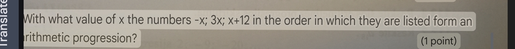 With what value of x the numbers -x; 3x; x+12 in the order in which they are listed form an 
rithmetic progression? 
(1 point)