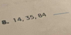 14, 35, 84
_