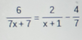  6/7x+7 = 2/x+1 - 4/7 