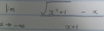 limlimits _xto -∈fty  (sqrt(x^2+1)-x)/x+1 