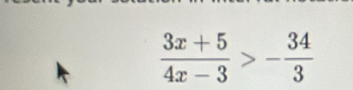  (3x+5)/4x-3 >- 34/3 