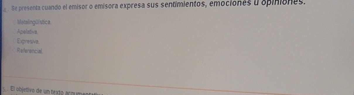 Se presenta cuando el emisor o emisora expresa sus sentimientos, emociones u opiniones.
Metaling ü i stica.
Apelativa
Expresiva.
Referencial.
5 El objetivo de un texto argumen