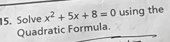 Solve x^2+5x+8=0 using the 
Quadratic Formula.