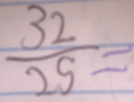  32/25 =