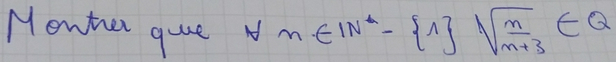 Mewher quee N n∈ IN^*- 1 sqrt(frac n)n+3∈ Q