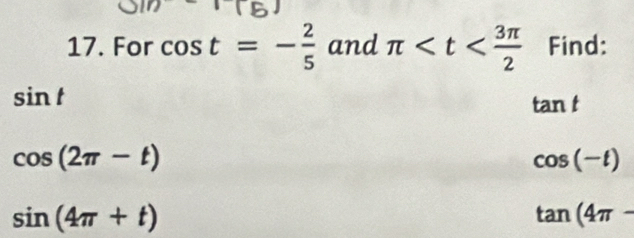 For cos t=- 2/5  and π Find:
sin t
tan t
cos (2π -t)
cos (-t)
sin (4π +t)
tan (4π -