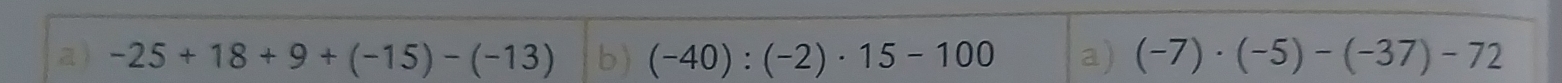 -25+18+9+(-15)-(-13) (-40):(-2)· 15-100
(-7)· (-5)-(-37)-72