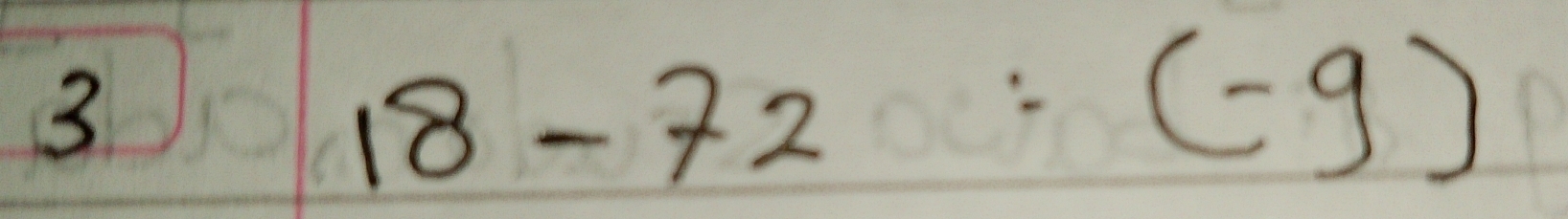 3
18-72:(-9)