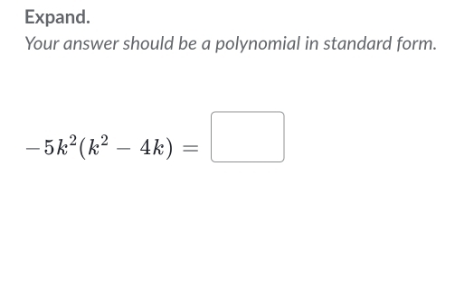 Expand. 
Your answer should be a polynomial in standard form.
-5k^2(k^2-4k)=□