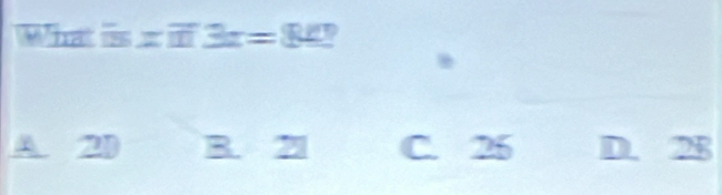 What is x 3r= _ 
A. 21 B. 21 C. 26 D. 28