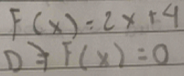 F(x)=2x+4
D=F(x)=0