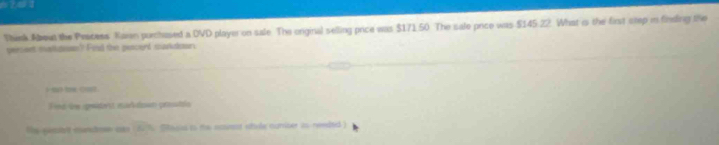 Shink About the Pracess Karen purchused a DVD player on sale. The onginal selling price was $171.50 The sale price was $145 22. What is the first step in findling the 
perssnt eathaeoss? Pend the pencoird markdeson 
) mo te ous. 
Find im groide'st maflan prostae 
E sabt cntre ab teoss to the nrest stole cumber as needted )