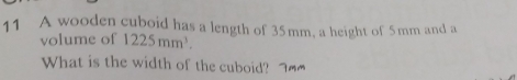 A wooden cuboid has a length of 35mm, a height of 5mm and a 
volume of 1225mm^3. 
What is the width of the cuboid?