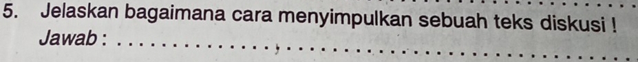 Jelaskan bagaimana cara menyimpulkan sebuah teks diskusi ! 
Jawab :