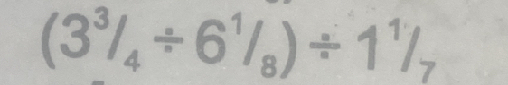 (3^3/_4/ 6^1/_8)/ 1^1/_7