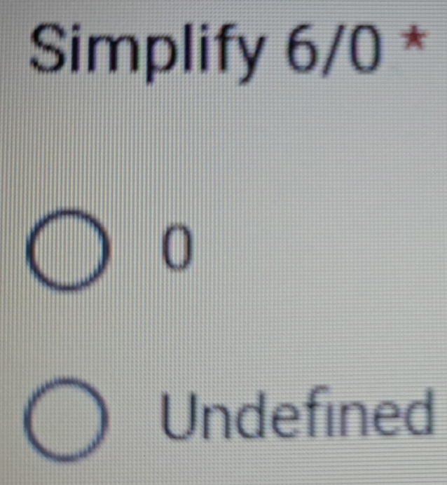 Simplify 6/0 *
Undefined