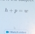 h+p=w
Watch video