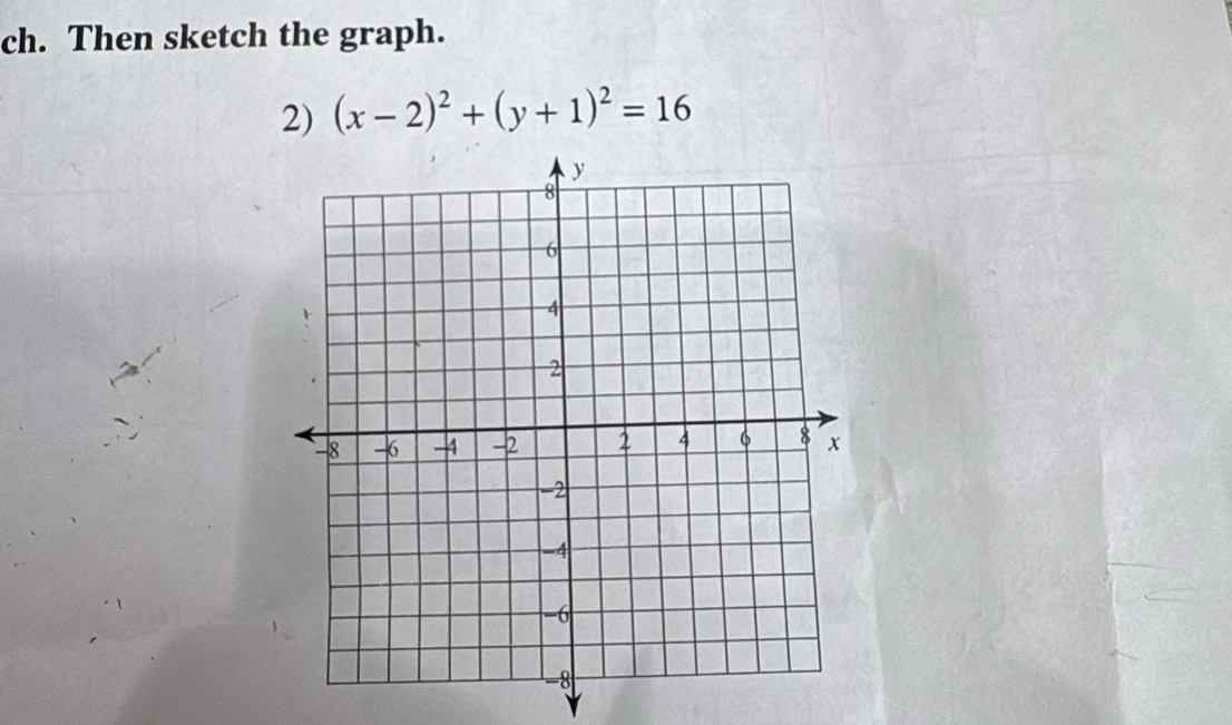 ch. Then sketch the graph. 
2) (x-2)^2+(y+1)^2=16