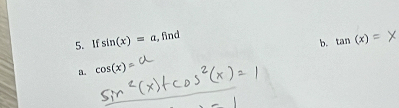 If sin (x)=a , find 
b. (x)
a. cos (x)