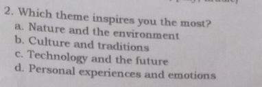 Which theme inspires you the most?
a. Nature and the environment
b. Culture and traditions
c. Technology and the future
d. Personal experiences and emotions