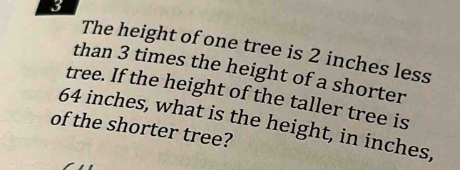 Solved: The height of one tree is 2 inches less than 3 times the height ...