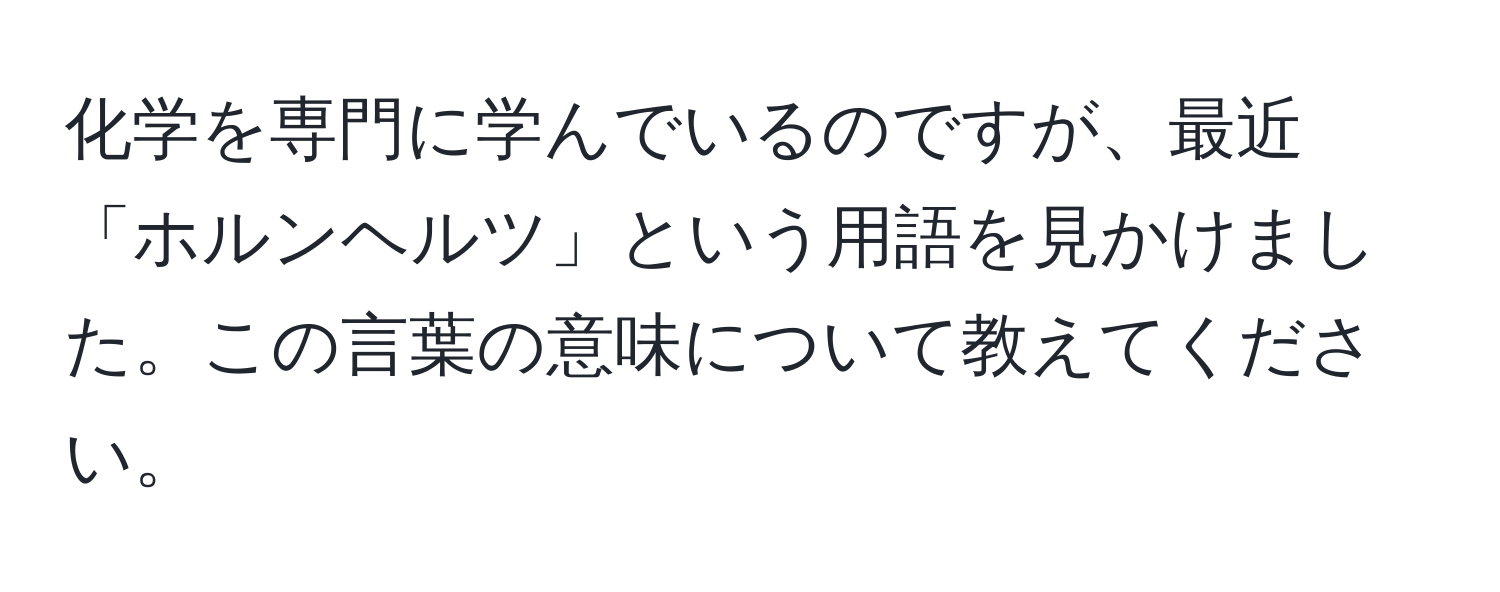 化学を専門に学んでいるのですが、最近「ホルンヘルツ」という用語を見かけました。この言葉の意味について教えてください。