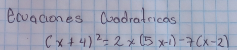 ecvaciones Coadratricas
(x+4)^2=2* (5x-1)-7(x-2)