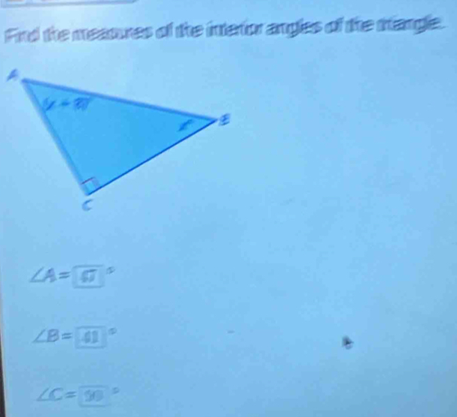 Fnd the meaoures of the interior angles of the mangle.
∠ A=□°
∠ B=41°
∠ C=90°