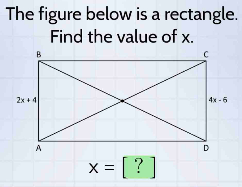 The figure below is a rectangle.
Find the value of x.
x= '