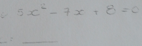 5x^2-7x+8=0
3 
_