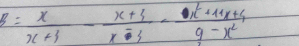 B= x/x+3 - (x+3)/x-3 - (x^2+11x+4)/9-x^2 