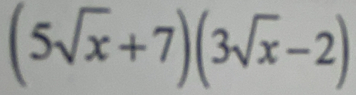 (5sqrt(x)+7)(3sqrt(x)-2)